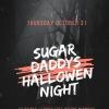 OCT 31 HALLOWEEN NIGHT SUGAR DADDYS $3 DRINKS/LADIES FREE B4 MIDNIGHT