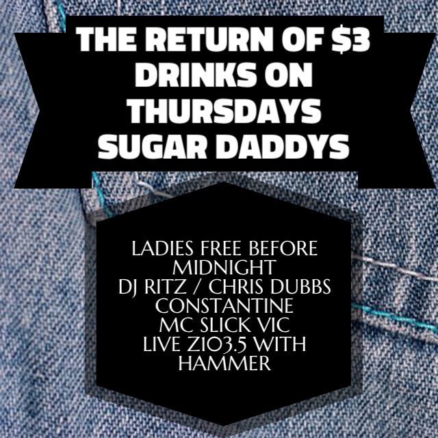 $3 DRINKS SUGAR DADDYS NIGHTCLUB THURSDAYS LADIES FREE B4 MIDNIGHT DJ RITZ