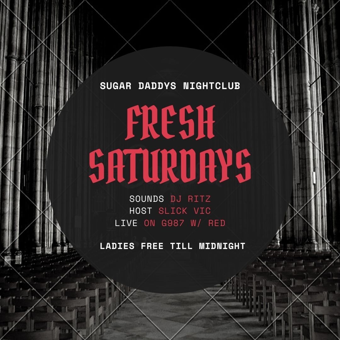 FRESH SATURDAYS SUGAR DADDYS LADIES FREE B4 MIDNIGHT LIVE G987 W/ DJ RITZ, JUS RED, SLICK VIC