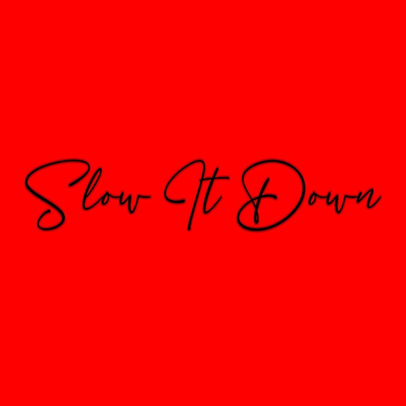 SLOW IT DOWN