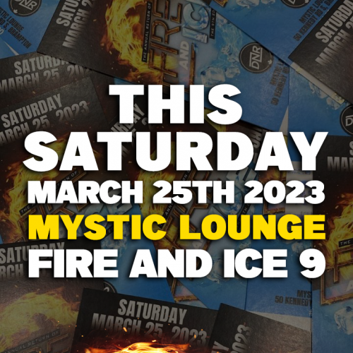 THIS SATURDAY • FIRE AND ICE 9 • MYSTIC LOUNGE