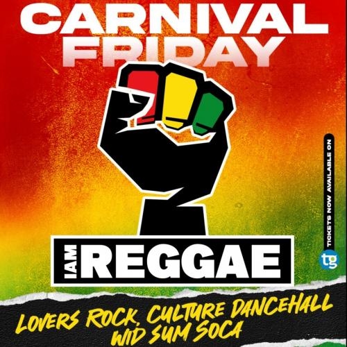 I AM REGGAE - CARNIVAL FRIDAY