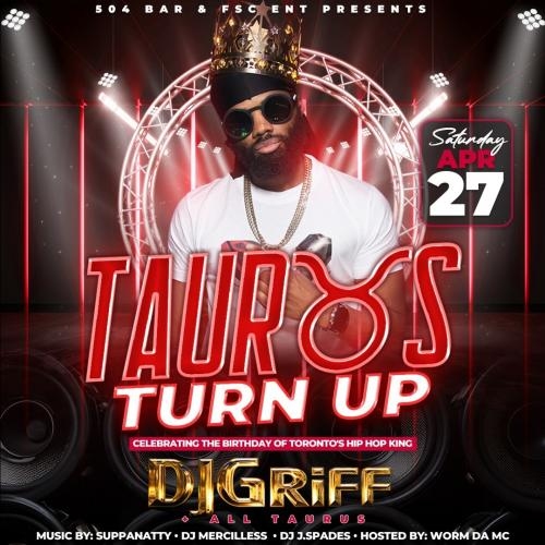 TAURUS TURNUP! CELEBRATING THE BDAY OF DJ GRIFF 