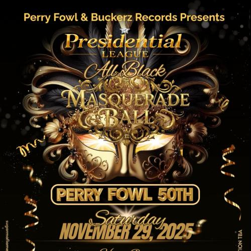 PRESIDENTIAL LEAGUE - ALL BLACK - MASQUERADE BALL - PERRY FOWL’S 50TH