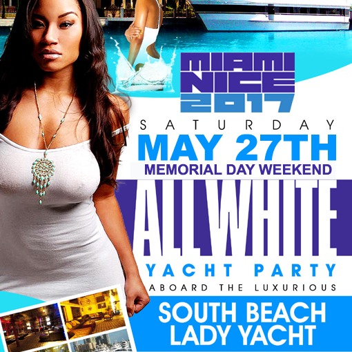 MIAMI NICE 2017 MEMORIAL DAY WEEKEND ANNUAL ALL WHITE YACHT PARTY