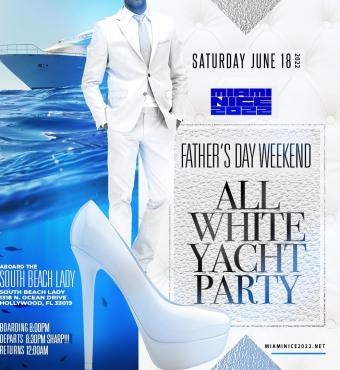 MIAMI NICE 2022 FATHER'S DAY AND JUNETEENTH WEEKEND ALL WHITE YACHT PARTY 